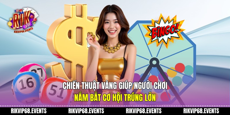 Chiến thuật vàng giúp người chơi nắm bắt cơ hội trúng lớn