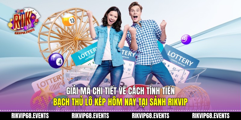 Giải mã chi tiết về cách tính tiền bạch thủ lô kép hôm nay tại sảnh Rikvip