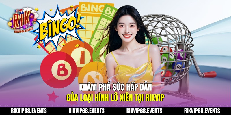 Khám phá sức hấp dẫn của loại hình lô xiên tại Rikvip
